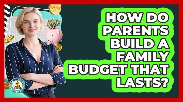 How Do Parents Build A Family Budget That Lasts? - Budgeting as a Parent