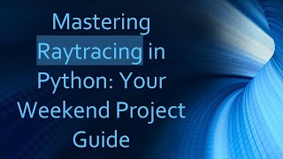 Mastering Raytracing in Python: Your Weekend Project Guide