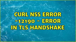 Curl NSS error -12190 - Error in TLS handshake