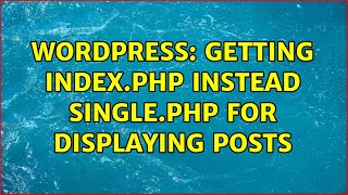 Wordpress: Getting index.php instead single.php for displaying posts (3 Solutions!!)
