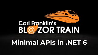 Minimal APIs in .NET 6:  Carl Franklin's Blazor Train Ep 62