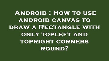 Android : How to use android canvas to draw a Rectangle with only topleft and topright corners round
