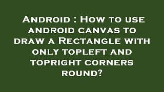 Android : How to use android canvas to draw a Rectangle with only topleft and topright corners round