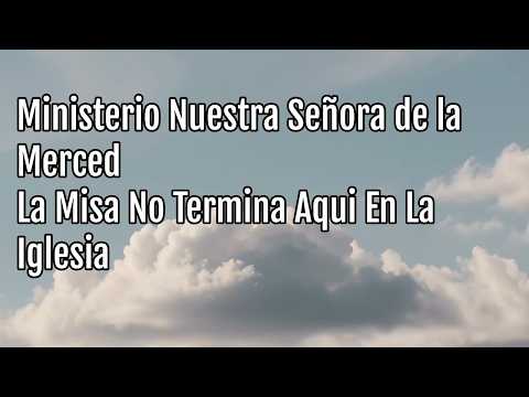 Ministerio Nuestra Señora De La Merced - La Misa No Termina Aqui En La Iglesia (Lyric Video)