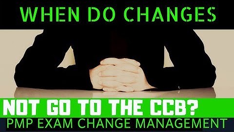 PMP Exam Prep: When do Changes NOT Go to the CCB?