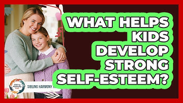 What Helps Kids Develop Strong Self-Esteem?
