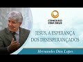 Jesus, a Esperança dos Desesperançados | Pr. Hernandes Dias Lopes