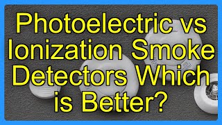 Photoelectric Vs Ionization Smoke Detectors Which Is Better?
