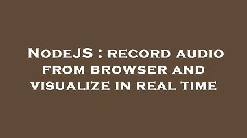 NodeJS : record audio from browser and visualize in real time