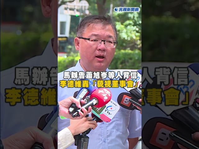 快新聞／馬辦告蕭旭岑等人背信！李德維轟「藐視董事會」：嚴厲譴責