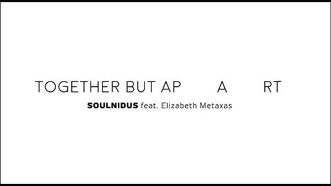 SOULNIDUS - TOGETHER BUT APART  (feat Elizabeth Metaxas)