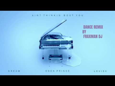 KREAM & Eden Prince – Ain’t Thinkin Bout You feat  Louisa (DANCE REMIX  BY FRAXMAN DJ)