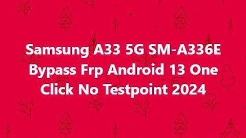 Samsung A33 5G SM-A336E Bypass Frp Android 13 One Click  No Testpoint 2024