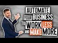 How To Automate Your Business To Work Less and Make More