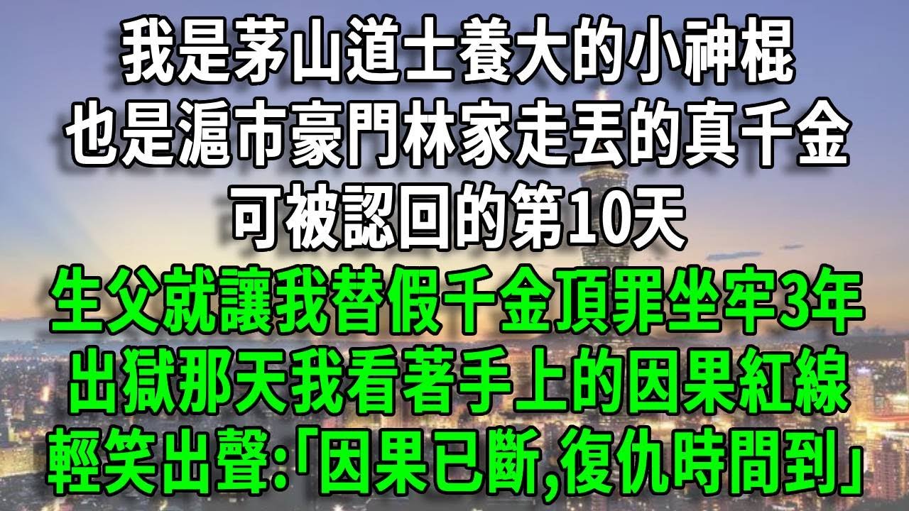 我是茅山道士養大的小神棍，也是滬市豪門林家走丟的真千金，可被認回的第10天，生父就讓我替假千金頂罪坐牢3年，出獄那天我看著手上的因果紅線，輕笑出聲:｢因果已斷,復仇時間到｣