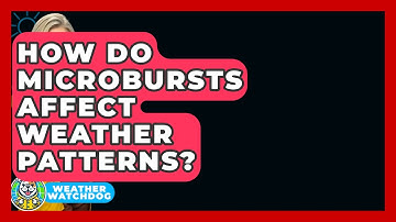 How Do Microbursts Affect Weather Patterns? - Weather Watchdog