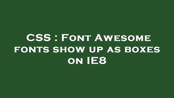 CSS : Font Awesome fonts show up as boxes on IE8