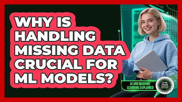 Why Is Handling Missing Data Crucial For ML Models? - AI and Machine Learning Explained