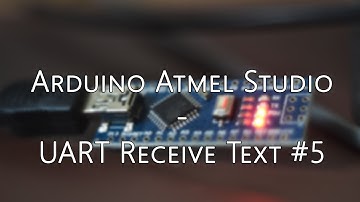 Arduino Tutorial #05 - Atmel Studio - UART Receive Text #05