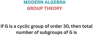 MODERN ALBEGRA// GROUP THEORY// If G is a cyclic  group of order 30, then total  number of subgroups