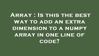 Array : Is this the best way to add an extra dimension to a numpy array in one line of code?