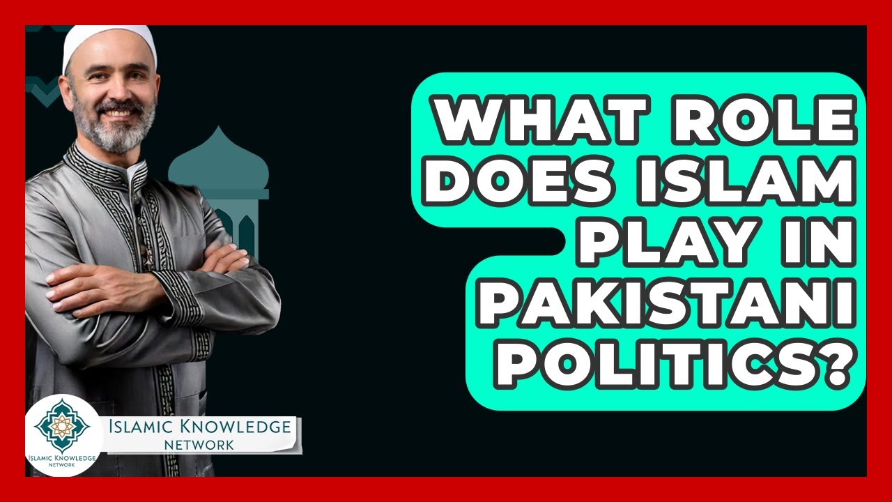 What Role Does Islam Play In Pakistani Politics? - Islamic Knowledge Network