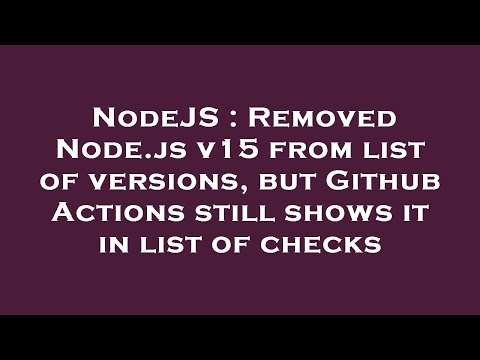 NodeJS : Removed Node.js v15 from list of versions, but Github Actions still shows it in list of che
