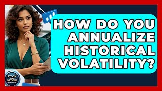 How Do You Annualize Historical Volatility? - Stock and Options Playbook