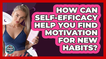 How Can Self-efficacy Help You Find Motivation For New Habits? - Habit Hacks Hub