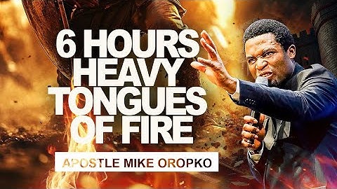 6 HOURS HEAVY TONGUES OF FIRE || APOSTLE MICHAEL OROKPO 