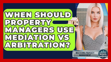 When Should Property Managers Use Mediation Vs Arbitration? - Mastering Property Management
