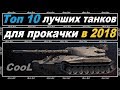 10 ТАНКОВ КОТОРЫЕ НАИБОЛЕЕ ПЕРСПЕКТИВНО НАЧИНАТЬ КАЧАТЬ В 2018 WORLD OF TANKS!