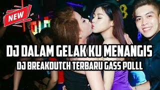 DJ DALAM GELAK KU MENANGIS !!! DJ BREAKDUTCH TERBARU PALING ENAK GASS POLLL