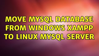 Move Mysql database from Windows Xampp to Linux MySql Server