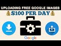 Get Paid $100/day UPLOADING FREE GOOGLE IMAGES | Make Money Online 2021 | How To Make Money Online