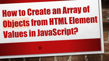 How to Create an Array of Objects from HTML Element Values in JavaScript?