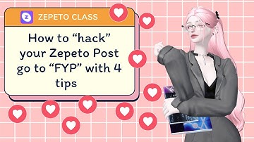 [ZEPETOR CLASS] How to hack your Zepeto Posts go to “FYP” with 4 tips