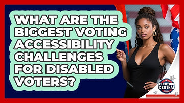 What Are The Biggest Voting Accessibility Challenges For Disabled Voters? - Election Central Channel
