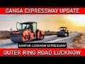 GANGA EXPRESSWAY UPDATE | OUTER RINGROAD LUCKNOW | KANPUR LUCKNOW EXPRESSWAY