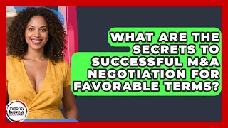What Are The Secrets To Successful M&A Negotiation For Favorable Terms