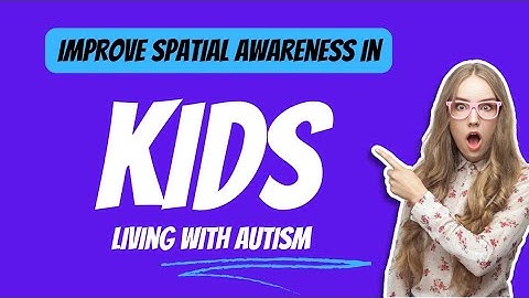 Improve spatial awareness in kids living with autism and ADHD