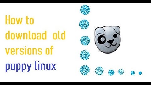how to download old versions of puppy linux, how to download previous versions of puppy linux