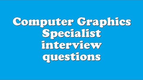 Computer Graphics Specialist interview questions