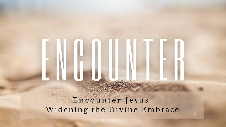 Encounter: Jesus Widening the Divine Embrace - Bet...