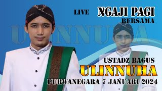 Live Ustadz Bagus Ulinnuha Ngaji Pagi Purwanegara 7 Januari 2024