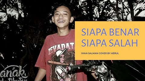 Siapa benar siapa salah iwan salman cover by Herul