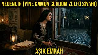 Nedendir (Yine Gamda Gördüm Zülfü Siyahı) I Aşık Emrah