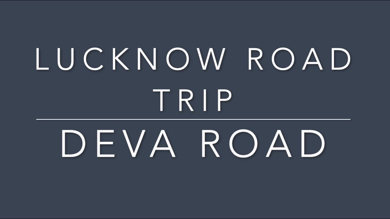 Lucknow Road Trip | Deva Road | Site - Visit