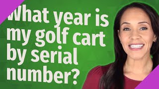 What year is my golf cart by serial number?
