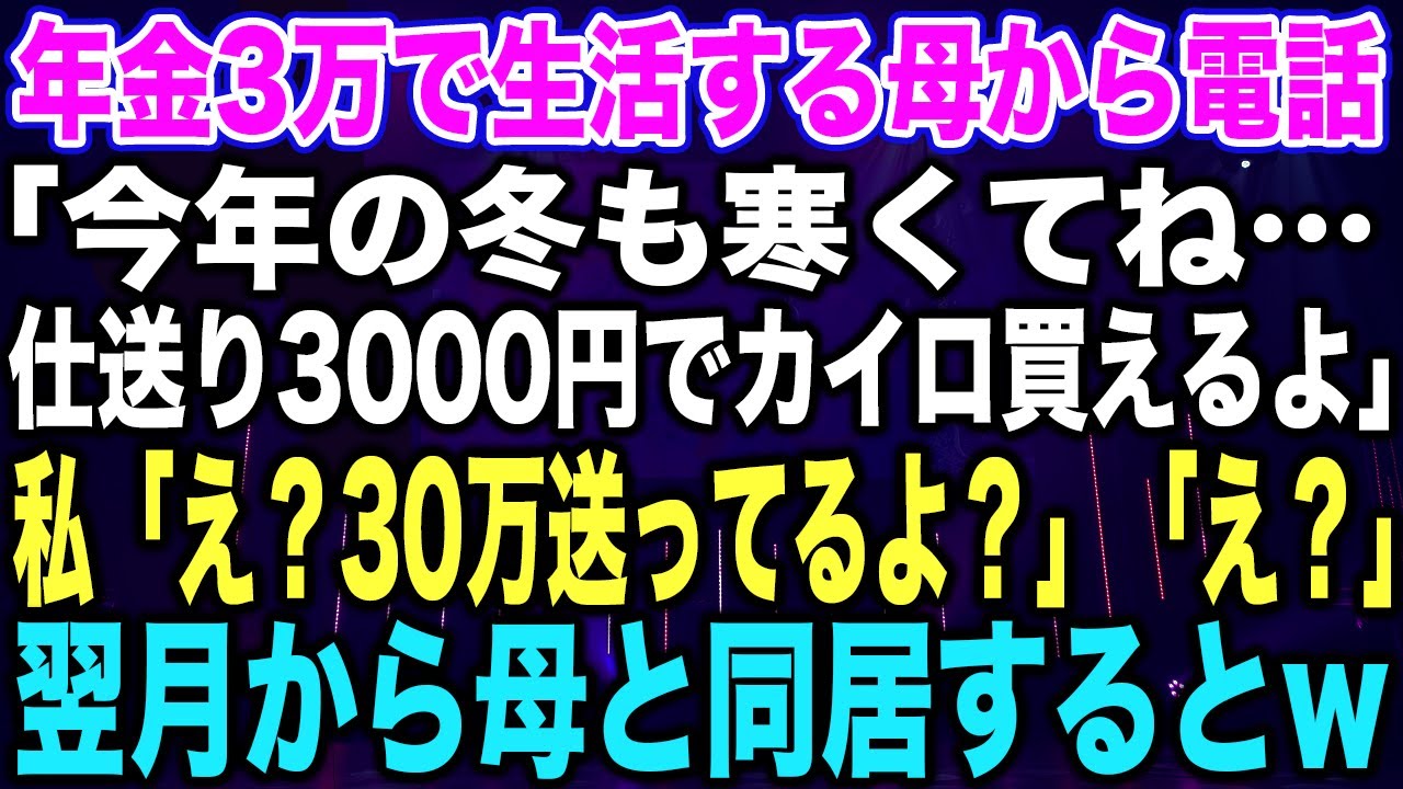 【スカッとする話】年金3万で生活する母から電話「今年の冬も寒くてね…仕送り3000円でカイロ買えるよ」私「え？30万送ってるよ？」「え？」翌月から母と同居するとw【修羅場】